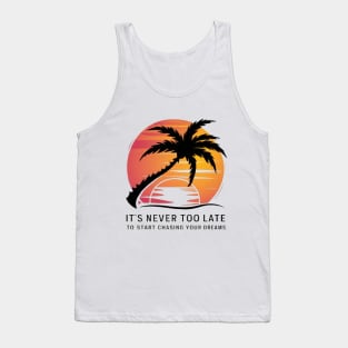 It's never too late to start chasing your dreams Tank Top